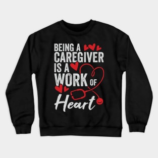 Being A Caregiver Is A Work Of Heart Crewneck Sweatshirt